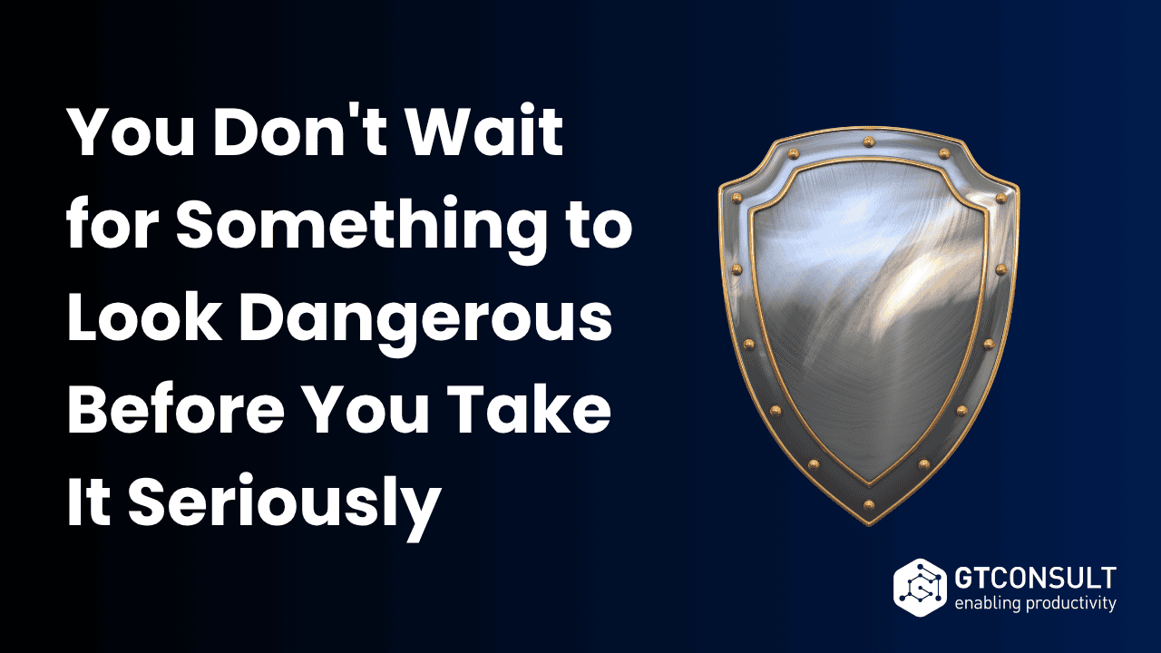 You Don't Wait for Something to Look Dangerous Before You Take It Seriously